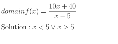 The domain of f(x)=(10x+40)/(x-5) is x<5\lor x>5